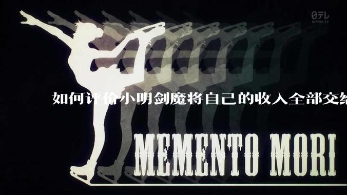 如何评价小明剑魔将自己的收入全部交给妻子?