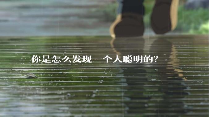 你是怎么发现一个人聪明的？